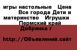 игры настольные › Цена ­ 120 - Все города Дети и материнство » Игрушки   . Пермский край,Добрянка г.